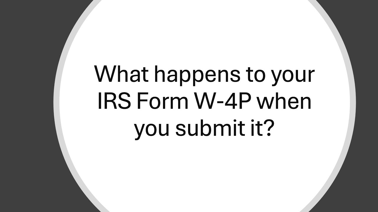 What Happens To Your IRS Form W 4P After You ve Submitted It 